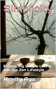 Simplicity: Embracing Simple Living and the Zen Lifestyle