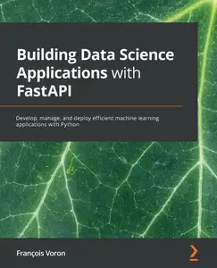 Building Data Science Applications with FastAPI: Develop, manage, and deploy efficient machine learning