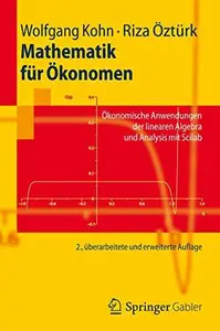 Mathematik für Ökonomen: Ökonomische Anwendungen der linearen Algebra und Analysis mit Scilab