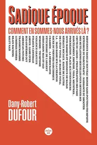Dany-Robert Dufour, "Sadique époque : Comment en sommes-nous arrivés là ?"