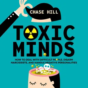 Toxic Minds: How to Deal with Difficult People, Disarm Narcissists, and Handle Negative Personalities [Audiobook]