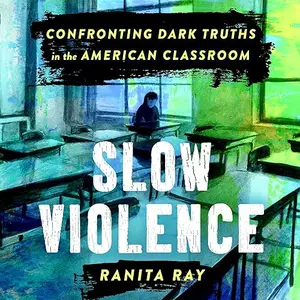 Slow Violence: Confronting Dark Truths in the American Classroom [Audiobook]