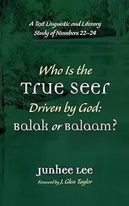 Who Is the True Seer Driven by God: Balak or Balaam?: A Text Linguistic and Literary Study of Numbers 22-24