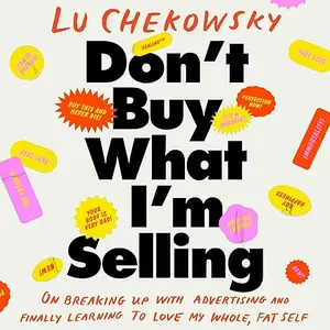 Don't Buy What I'm Selling: On Breaking Up with Advertising and Finally Learning to Love My Whole, Fat Self [Audiobook]