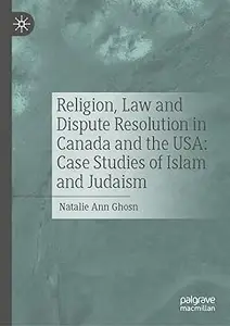 Religion, Law and Dispute Resolution in Canada and the USA: Case Studies of Islam and Judaism