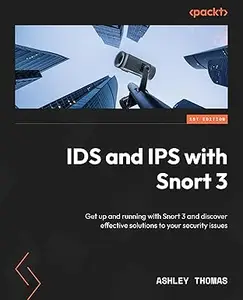IDS and IPS with Snort 3: Get up and running with Snort 3 and discover effective solutions to your security issues