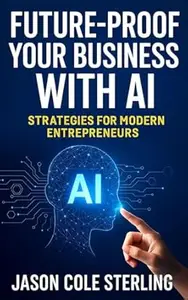 Future-Proof Your Business with AI: Strategies for Modern Entrepreneurs