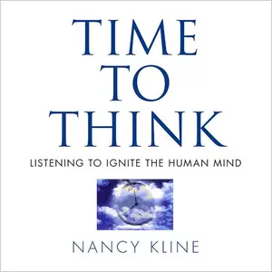 Time to Think: Listening to Ignite the Human Mind [Audiobook]