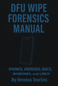 DFU Wipe Forensics Manual: Iphones, Androids, Macs, Windows and linux