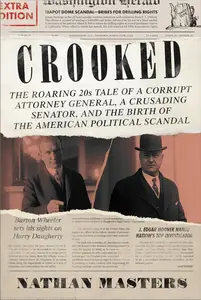 Crooked: The Roaring '20s Tale of a Corrupt Attorney General, a Crusading Senator, and the Birth of the American