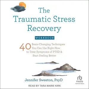 The Traumatic Stress Recovery Workbook: 40 Brain-Changing Techniques You Can Use Right Now to Treat Symptoms of PTSD