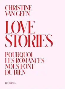 Christine Van Geen, "Love Stories : Pourquoi les romances nous font du bien"