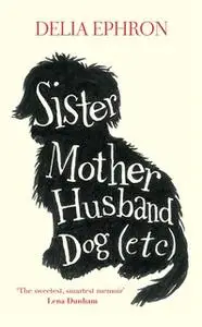 «Sister Mother Husband Dog (Etc.)» by Delia Ephron