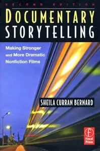 Documentary Storytelling: Making Stronger and More Dramatic Nonfiction Films