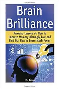 Brain Brilliance: Amazing Lessons on How to Improve Memory Blazingly Fast and Find Out How to Learn Much Faster