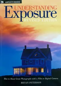  Understanding Exposure: How to Shoot Great Photographs with a Film or Digital Camera (Repost) 