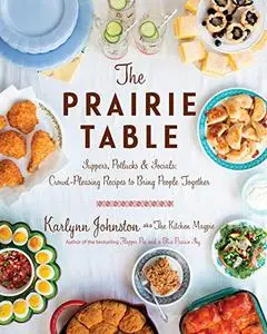 The Prairie Table: Suppers, Potlucks & Socials: Crowd-Pleasing Recipes to Bring People Together: A Cookbook (Repost)