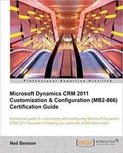 Microsoft Dynamics CRM 2011 Customization & Configuration (MB2-866) Certification Guide [Repost]