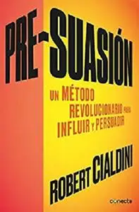 Pre-suasión: Un método revolucionario para influir y persuadir (Spanish Edition)