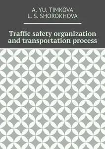«Traffic safety organization and transportation process» by A. Yu. Timkova, L.S. Shorokhova