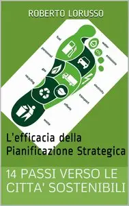 Roberto Lorusso - 14 PASSI VERSO LE CITTA' SOSTENIBILI: L'efficacia della Pianificazione Strategica