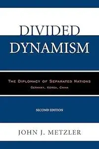 Divided Dynamism: The Diplomacy of Separated Nations: Germany, Korea, China Ed 2