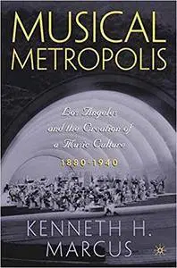 Musical Metropolis: Los Angeles and the Creation of a Music Culture, 1880-1940