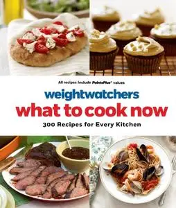 Weight Watchers What to Cook Now: 300 Recipes for Every Kitchen (Repost)