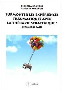 Surmonter les expériences traumatiques avec la thérapie stratégique : Changer le passé