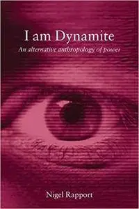 I Am Dynamite: An Alternative Anthropology of Power