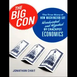 The Big Con: How Washington Got Hoodwinked and Hijacked by Crackpot Economics [Audiobook]