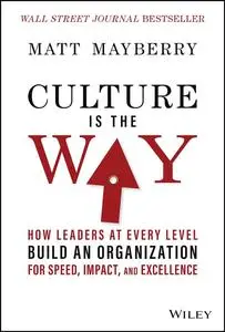Culture Is the Way: How Leaders at Every Level Build an Organization for Speed, Impact, and Excellence