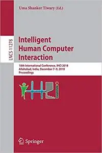 Intelligent Human Computer Interaction: 10th International Conference, IHCI 2018, Allahabad, India, December 7–9, 2018,