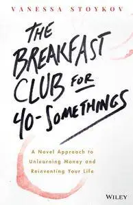 The Breakfast Club for 40-Somethings: A Novel Approach to Unlearning Money and Reinventing Your Life