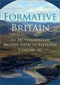 Formative Britain: An Archaeology of Britain, Fifth to Eleventh Century AD