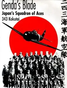 Genda's Blade: 343 Kokutai - Japan's Squadron of Aces