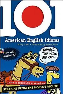 101 American English Idioms w/Audio CD: Learn to speak Like an American Straight from the Horse's Mouth