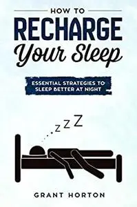 How To Recharge Your Sleep: Essential Strategies To Sleep Better At Night