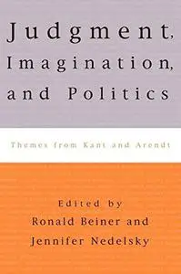 Judgment, Imagination, and Politics: Themes from Kant and Arendt