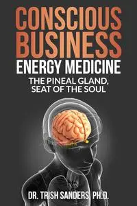 ENERGY MEDICINE: THE PINEAL GLAND, the SEAT OF THE SOUL: CONSCIOUS BUSINESS