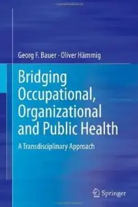 Bridging Occupational, Organizational and Public Health: A Transdisciplinary Approach [Repost]