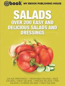 «Salads: Over 200 Easy and Delicious Salads and Dressings» by My Ebook Publishing House