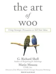 The Art of Woo: Using Strategic Persuasion to Sell Your Ideas - G. Richard Shell, Mario Moussa