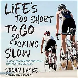 Life's Too Short to Go So F*cking Slow: Lessons from an Epic Friendship That Went the Distance [Audiobook]