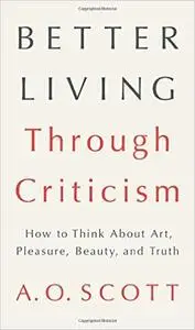 Better Living Through Criticism: How to Think about Art, Pleasure, Beauty, and Truth (Repost)