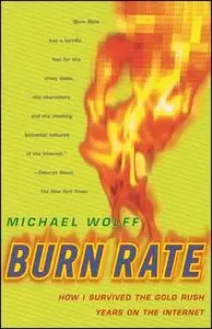 «Burn Rate: How I Survived the Gold Rush Years on the Internet» by Michael Wolff