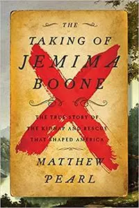 The Taking of Jemima Boone: Colonial Settlers, Tribal Nations, and the Kidnap That Shaped America