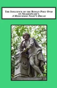 The Influence of the Roman Poet Ovid on Shakespeare's A Midsummer Night's Dream: Intertextual Parallels and Meta-Ovidian