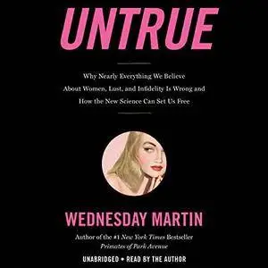 Untrue: Why Nearly Everything We Believe About Women, Lust, and Infidelity Is Wrong and How the New Science Can [Audiobook]