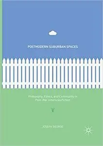 Postmodern Suburban Spaces: Philosophy, Ethics, and Community in Post-War American Fiction (Repost)